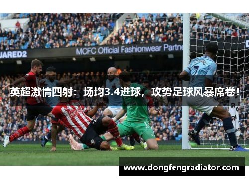 英超激情四射:场均3.4进球,攻势足球风暴席卷! 英超激情四射:场均3.4进球,攻势足球风暴席卷!
